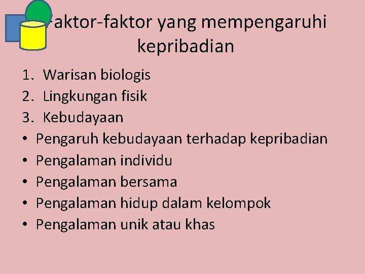 Faktor-faktor yang mempengaruhi kepribadian 1. Warisan biologis 2. Lingkungan fisik 3. Kebudayaan • Pengaruh