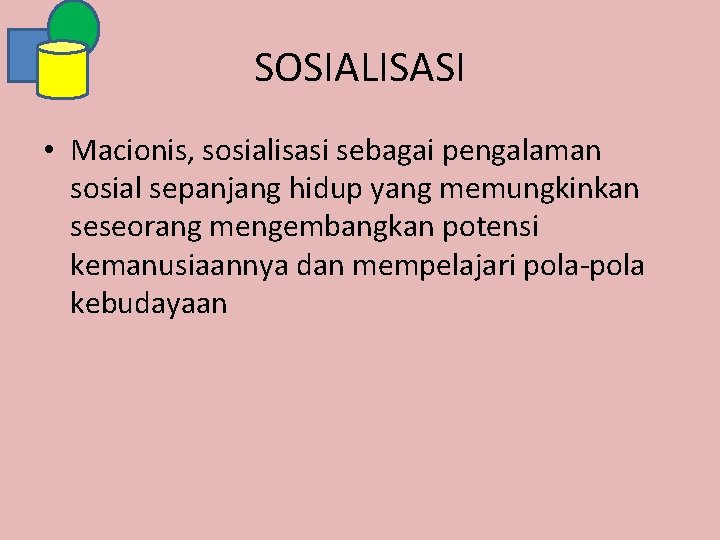 SOSIALISASI • Macionis, sosialisasi sebagai pengalaman sosial sepanjang hidup yang memungkinkan seseorang mengembangkan potensi