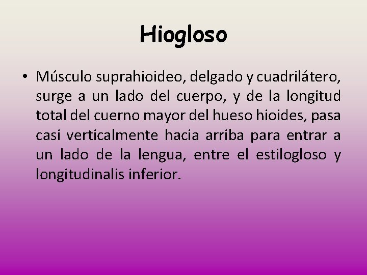 Hiogloso • Músculo suprahioideo, delgado y cuadrilátero, surge a un lado del cuerpo, y