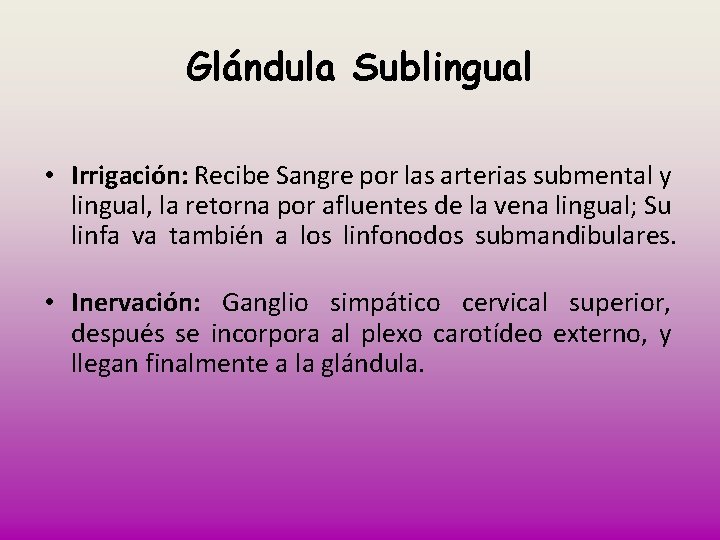 Glándula Sublingual • Irrigación: Recibe Sangre por las arterias submental y lingual, la retorna