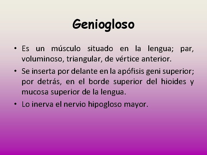 Geniogloso • Es un músculo situado en la lengua; par, voluminoso, triangular, de vértice
