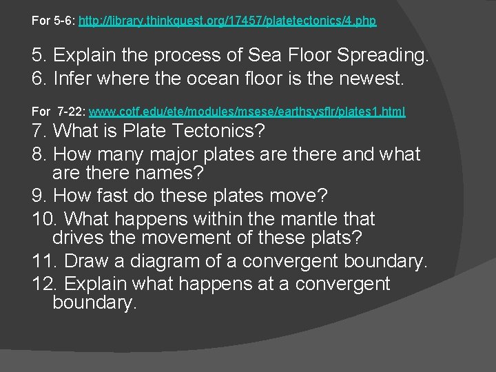 For 5 -6: http: //library. thinkquest. org/17457/platetectonics/4. php 5. Explain the process of Sea