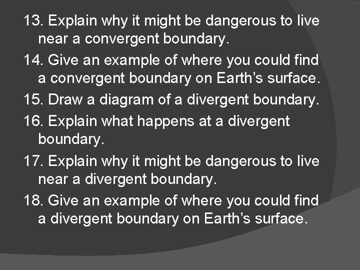 13. Explain why it might be dangerous to live near a convergent boundary. 14.