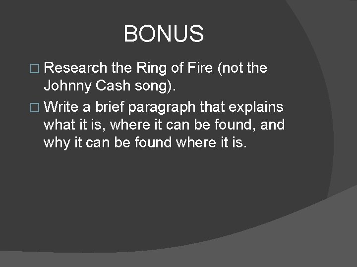 BONUS � Research the Ring of Fire (not the Johnny Cash song). � Write