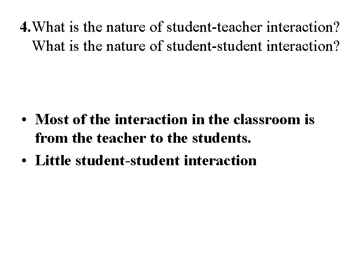 4. What is the nature of student-teacher interaction? What is the nature of student-student