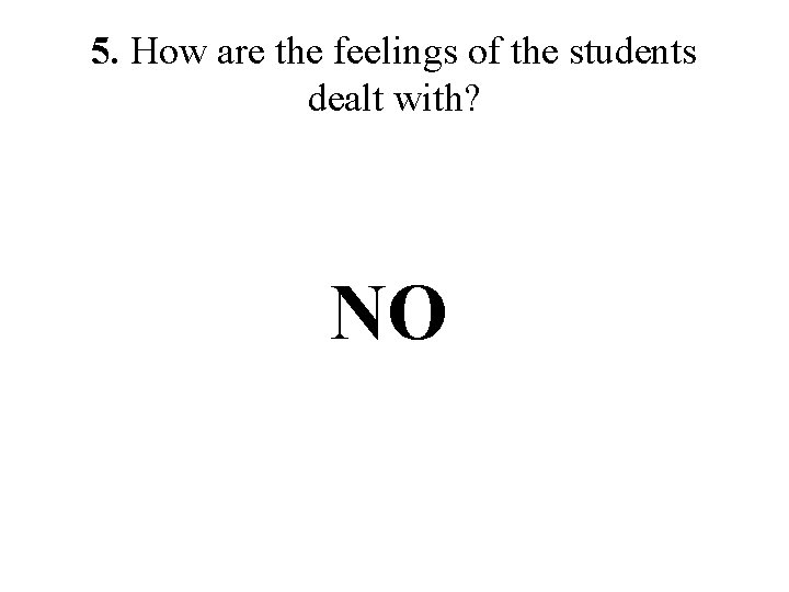 5. How are the feelings of the students dealt with? NO 