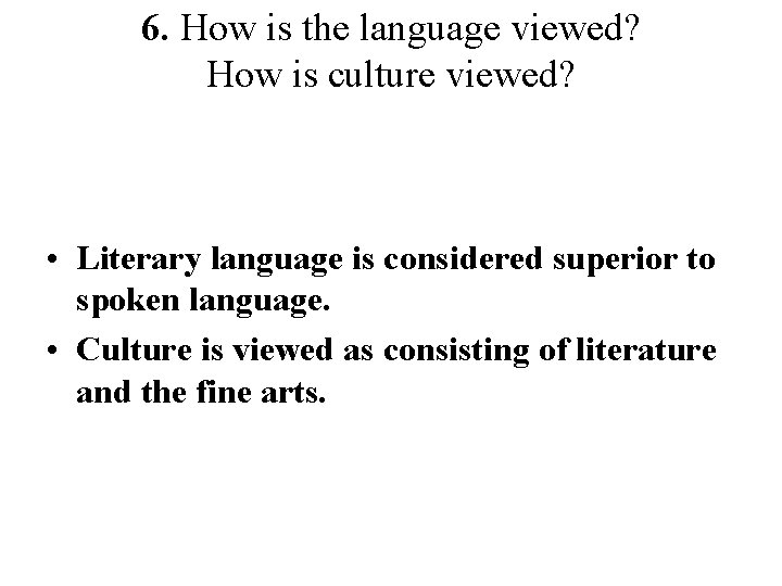 6. How is the language viewed? How is culture viewed? • Literary language is