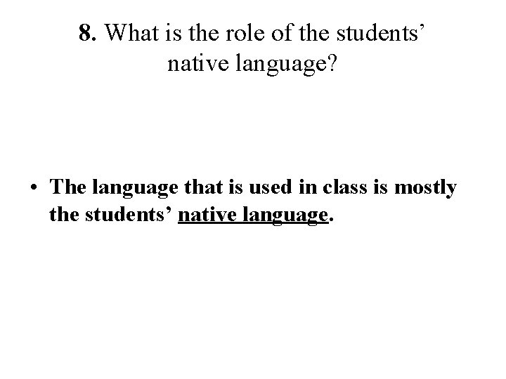 8. What is the role of the students’ native language? • The language that