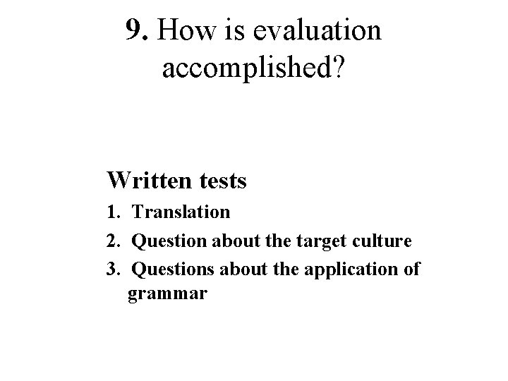 9. How is evaluation accomplished? Written tests 1. Translation 2. Question about the target