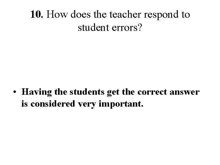 10. How does the teacher respond to student errors? • Having the students get