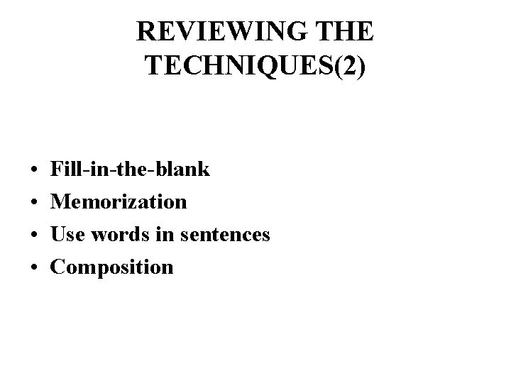 REVIEWING THE TECHNIQUES(2) • • Fill-in-the-blank Memorization Use words in sentences Composition 