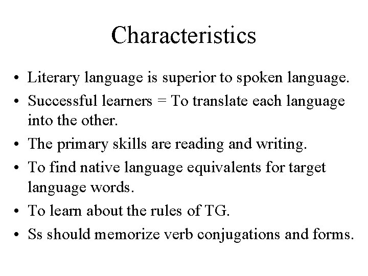 Characteristics • Literary language is superior to spoken language. • Successful learners = To