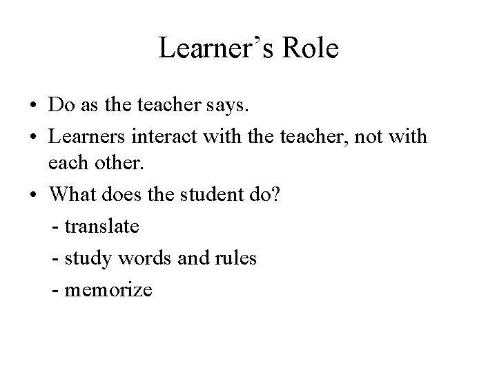 Learner’s Role • Do as the teacher says. • Learners interact with the teacher,