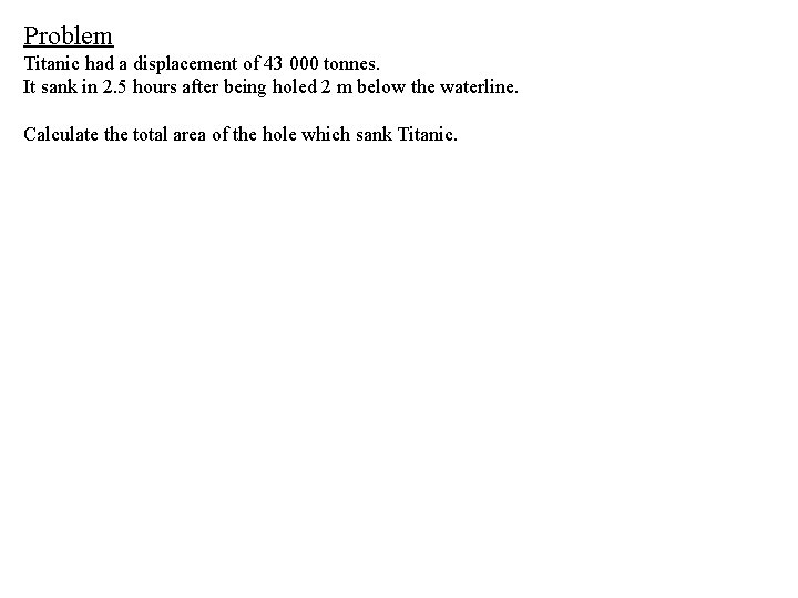 Problem Titanic had a displacement of 43 000 tonnes. It sank in 2. 5