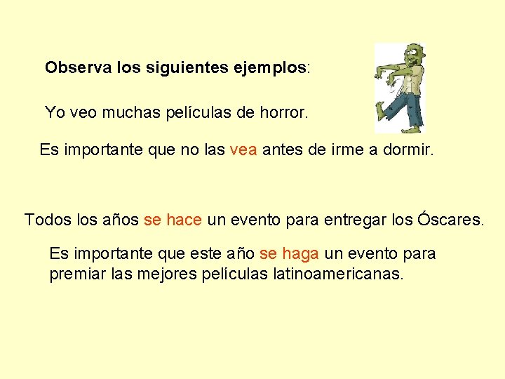 Observa los siguientes ejemplos: Yo veo muchas películas de horror. Es importante que no