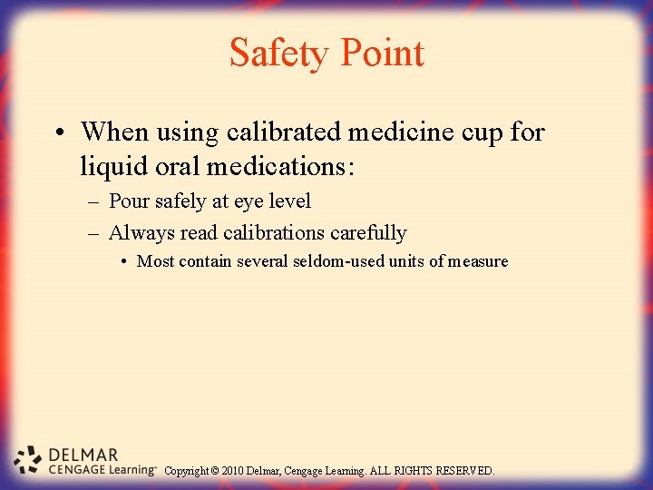 Safety Point • When using calibrated medicine cup for liquid oral medications: – Pour
