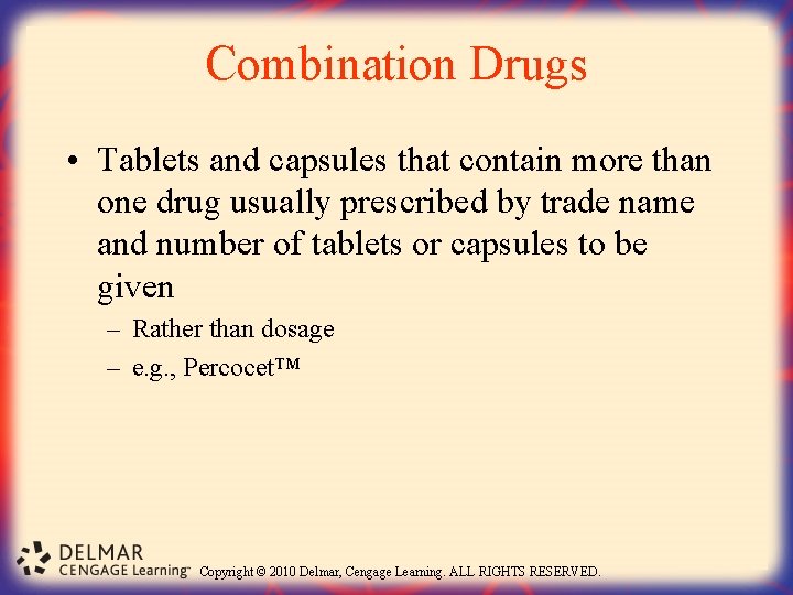 Combination Drugs • Tablets and capsules that contain more than one drug usually prescribed