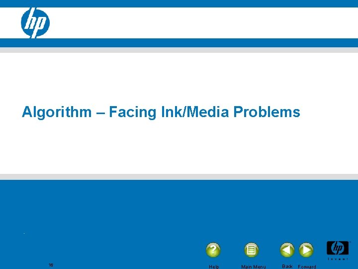 Algorithm – Facing Ink/Media Problems 16 Help Main Menu Back Forward 