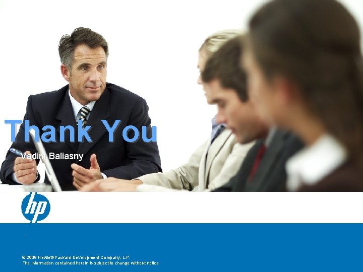 Thank You Vadim Baliasny © 2009 Hewlett-Packard Development Company, L. P. The information contained