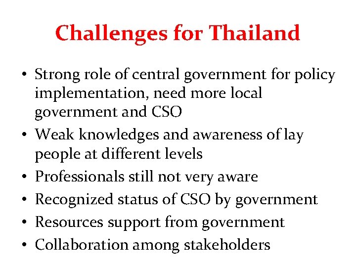 Challenges for Thailand • Strong role of central government for policy implementation, need more