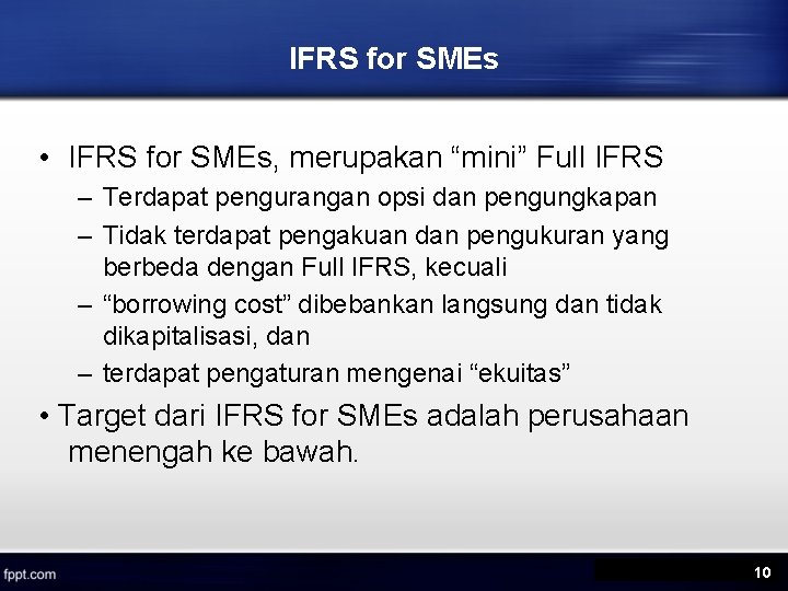 IFRS for SMEs • IFRS for SMEs, merupakan “mini” Full IFRS – Terdapat pengurangan