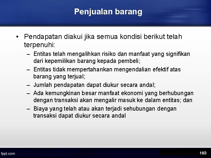 Penjualan barang • Pendapatan diakui jika semua kondisi berikut telah terpenuhi: – Entitas telah