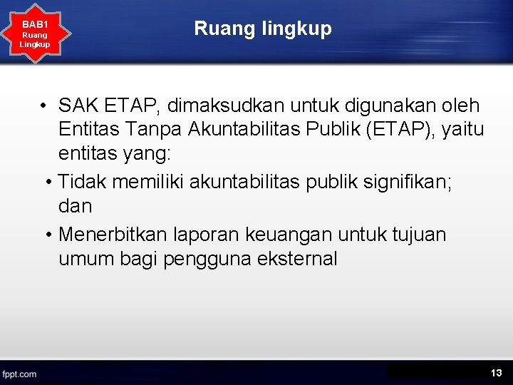 BAB 1 Ruang Lingkup Ruang lingkup • SAK ETAP, dimaksudkan untuk digunakan oleh Entitas