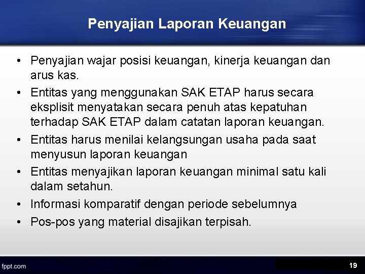 Penyajian Laporan Keuangan • Penyajian wajar posisi keuangan, kinerja keuangan dan arus kas. •