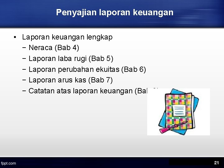 Penyajian laporan keuangan • Laporan keuangan lengkap − Neraca (Bab 4) − Laporan laba