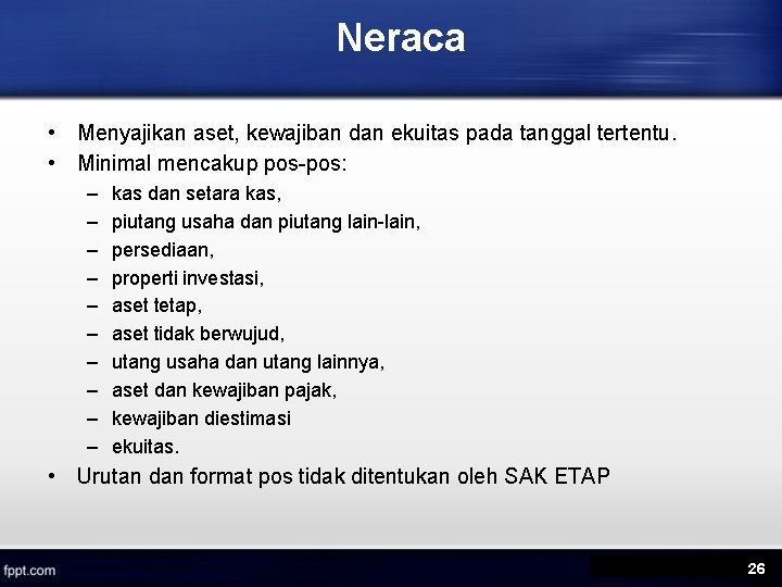 Neraca • Menyajikan aset, kewajiban dan ekuitas pada tanggal tertentu. • Minimal mencakup pos-pos: