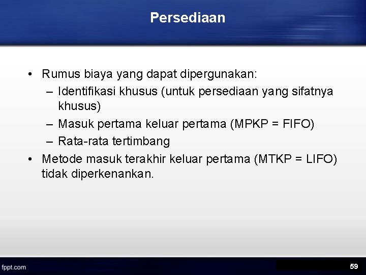 Persediaan • Rumus biaya yang dapat dipergunakan: – Identifikasi khusus (untuk persediaan yang sifatnya