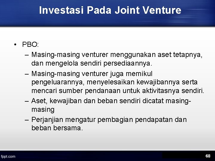 Investasi Pada Joint Venture • PBO: – Masing-masing venturer menggunakan aset tetapnya, dan mengelola