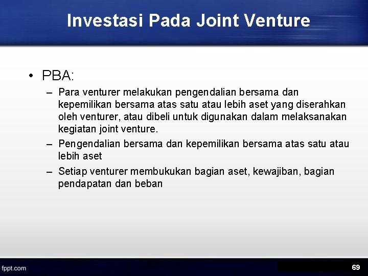 Investasi Pada Joint Venture • PBA: – Para venturer melakukan pengendalian bersama dan kepemilikan
