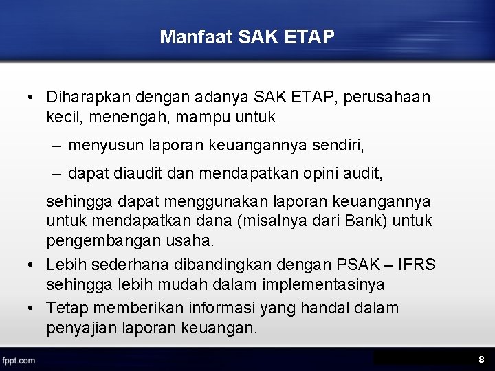 Manfaat SAK ETAP • Diharapkan dengan adanya SAK ETAP, perusahaan kecil, menengah, mampu untuk