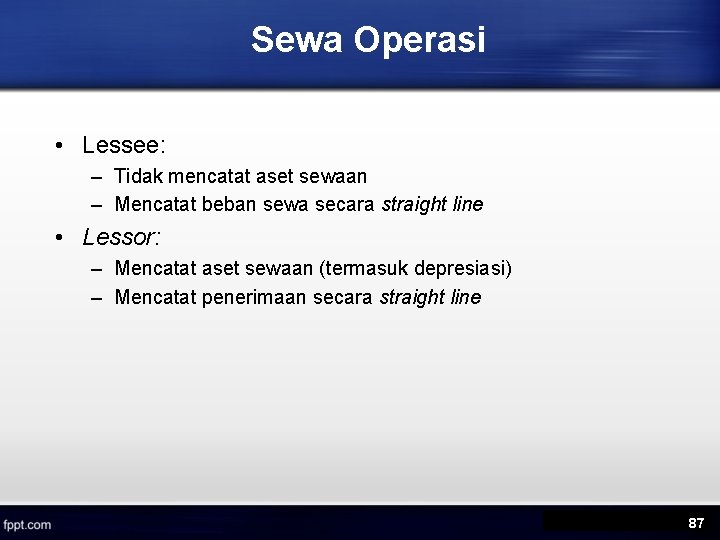 Sewa Operasi • Lessee: – Tidak mencatat aset sewaan – Mencatat beban sewa secara