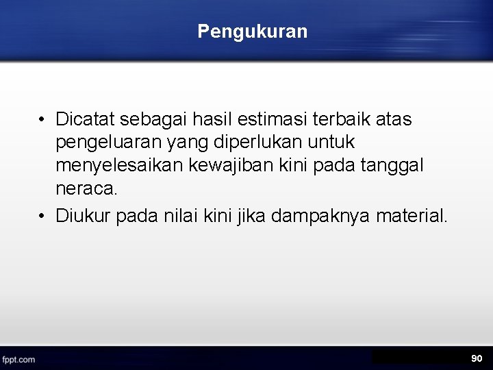 Pengukuran • Dicatat sebagai hasil estimasi terbaik atas pengeluaran yang diperlukan untuk menyelesaikan kewajiban