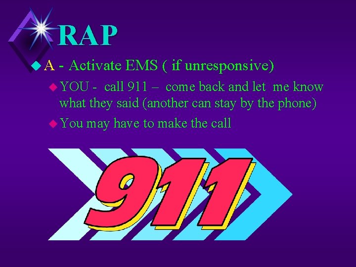 RAP u. A - Activate EMS ( if unresponsive) u YOU - call 911