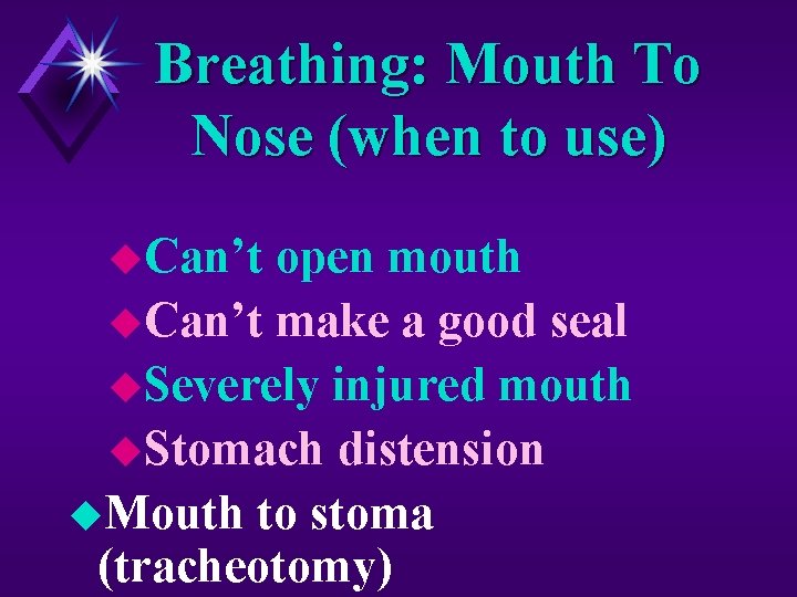 Breathing: Mouth To Nose (when to use) u. Can’t open mouth u. Can’t make