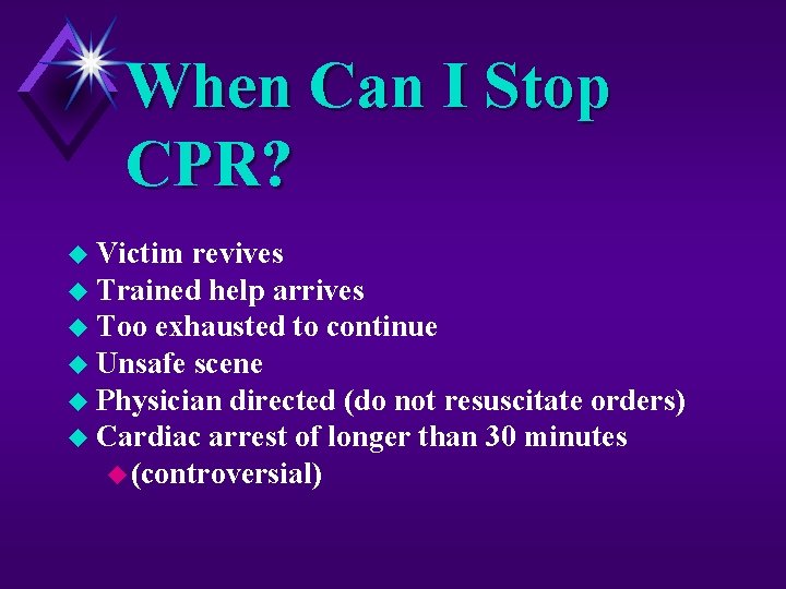 When Can I Stop CPR? u Victim revives u Trained help arrives u Too
