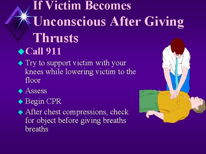 If Victim Becomes Unconscious After Giving Thrusts u. Call 911 u Try to support