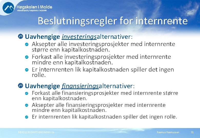 Beslutningsregler for internrente Uavhengige investeringsalternativer: Aksepter alle investeringsprosjekter med internrente større enn kapitalkostnaden. Forkast