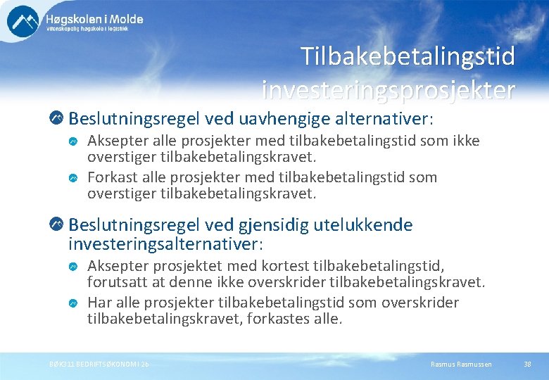 Tilbakebetalingstid investeringsprosjekter Beslutningsregel ved uavhengige alternativer: Aksepter alle prosjekter med tilbakebetalingstid som ikke overstiger