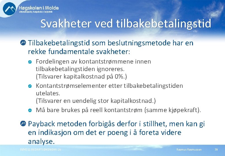 Svakheter ved tilbakebetalingstid Tilbakebetalingstid som beslutningsmetode har en rekke fundamentale svakheter: Fordelingen av kontantstrømmene