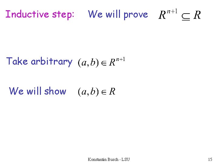 Inductive step: We will prove Take arbitrary We will show Konstantin Busch - LSU