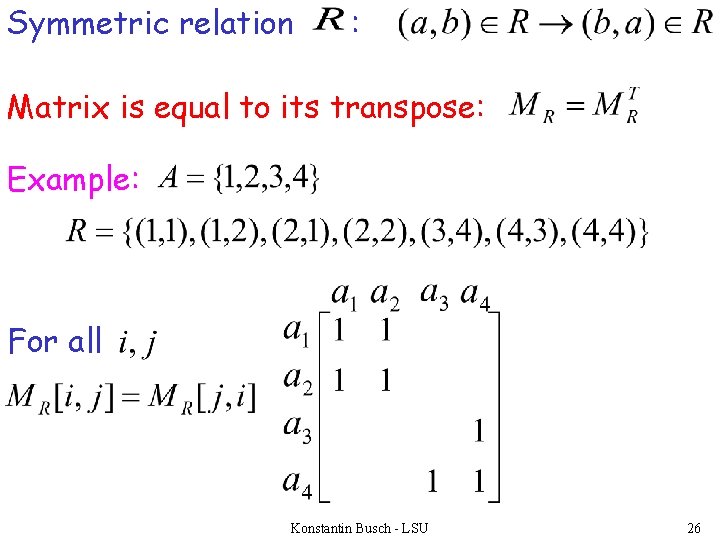 Symmetric relation : Matrix is equal to its transpose: Example: For all Konstantin Busch