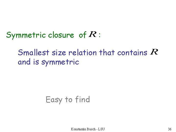 Symmetric closure of : Smallest size relation that contains and is symmetric Easy to