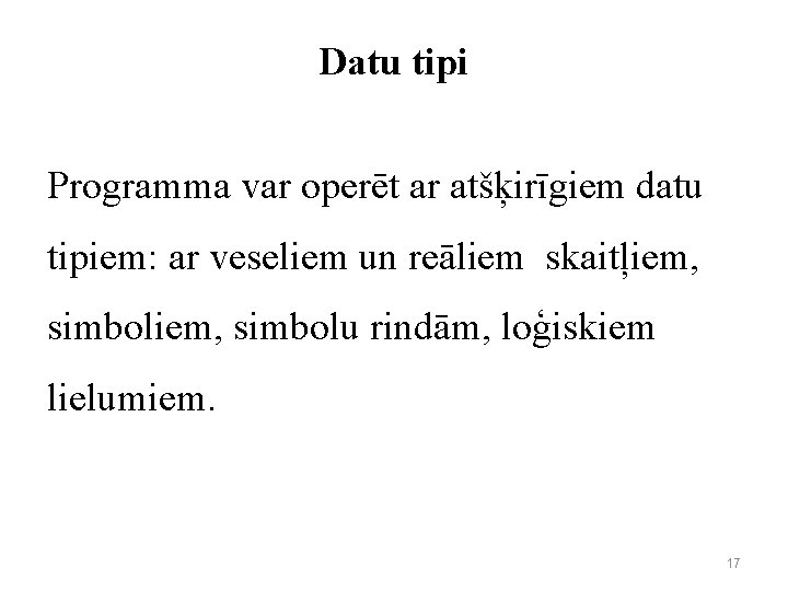 Datu tipi Programma var operēt ar atšķirīgiem datu tipiem: ar veseliem un reāliem skaitļiem,