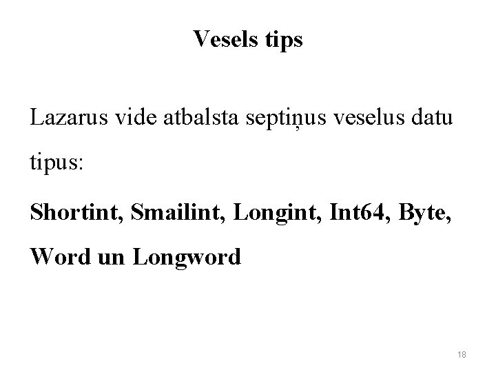 Vesels tips Lazarus vide atbalsta septiņus veselus datu tipus: Shortint, Smailint, Longint, Int 64,