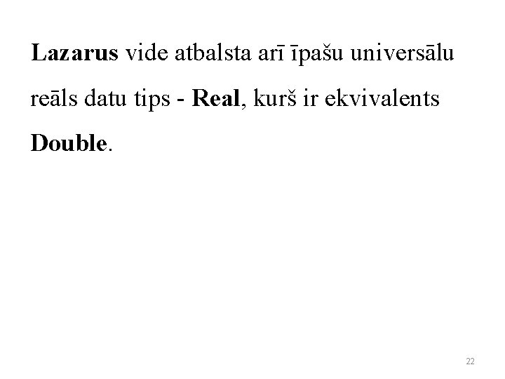 Lazarus vide atbalsta arī īpašu universālu reāls datu tips - Real, kurš ir ekvivalents