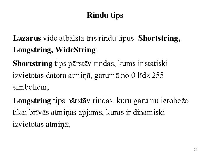 Rindu tips Lazarus vide atbalsta trīs rindu tipus: Shortstring, Longstring, Wide. String: Shortstring tips